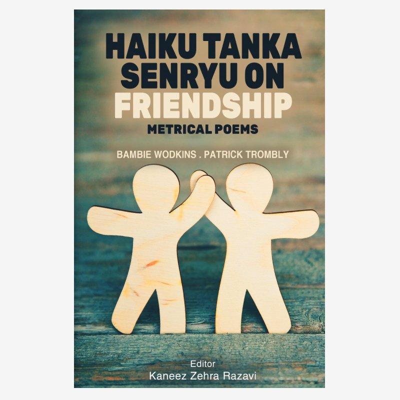 Haiku Tanka and Senryu on Friendship : Metrical Poems